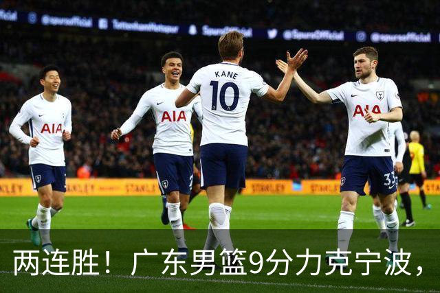 两连胜！广东男篮9分力克宁波，博日奇26+10弗格16分，胡明轩打一号位10分7助