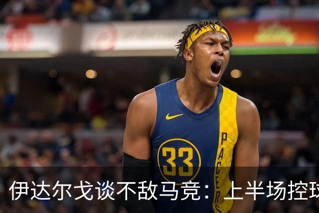 伊达尔戈谈不敌马竞：上半场控球表现不错但缺少威胁和杀伤力