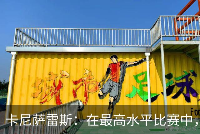 卡尼萨雷斯：在最高水平比赛中，维尼修斯只能给姆巴佩替补
