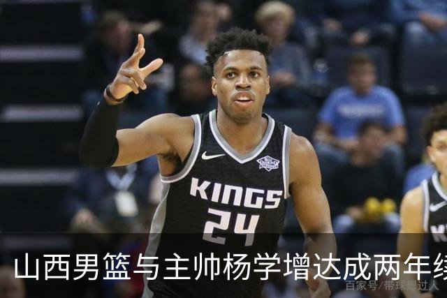 山西男篮与主帅杨学增达成两年续约意向