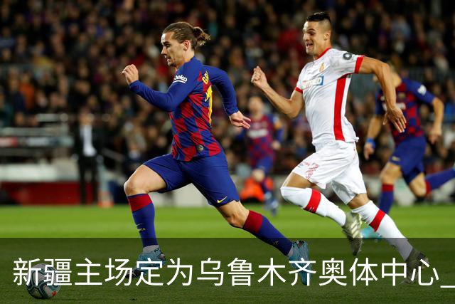 新疆主场定为乌鲁木齐奥体中心 红山时代结束