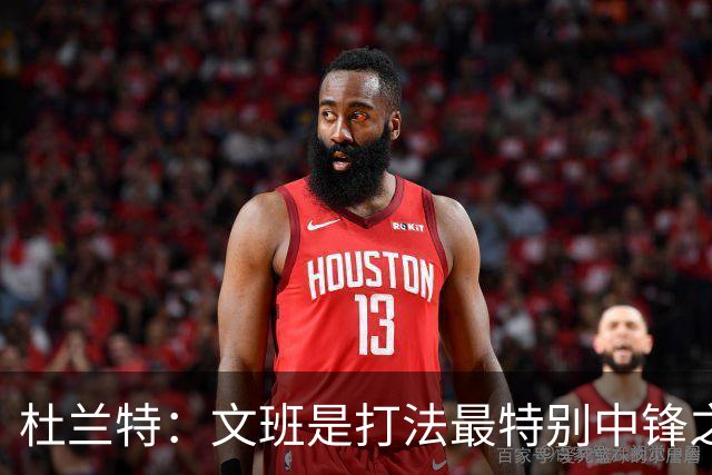 杜兰特：文班是打法最特别中锋之一 马刺能拿西部冠军是有道理的