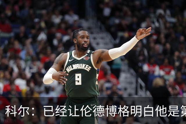 科尔：已经让伦德博格明白他是第二得分点 我们给了他更多球权