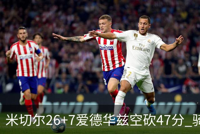 米切尔26+7爱德华兹空砍47分 骑士加时逆转森林狼