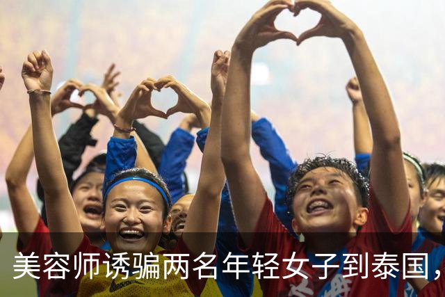 美容师诱骗两名年轻女子到泰国，以2.7万美元转卖到缅甸学诈骗，其被抓后以父亲突发重病为由求情；法官：求情理由侮辱法庭智慧，判刑4年