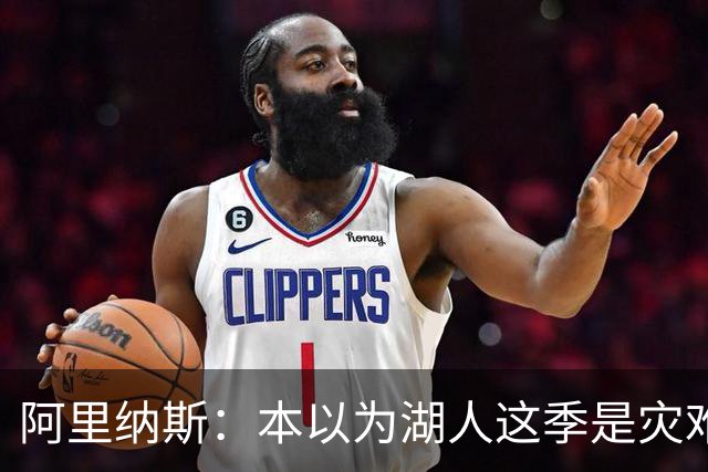 阿里纳斯：本以为湖人这季是灾难，没想到这套阵容真不错