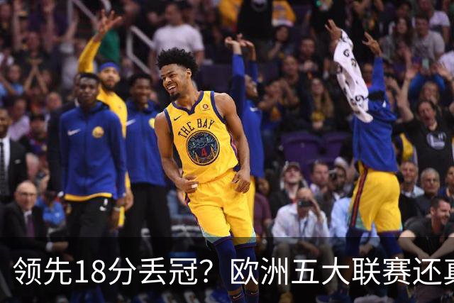 领先18分丢冠？欧洲五大联赛还真没有过！中国球迷或将见证历史了