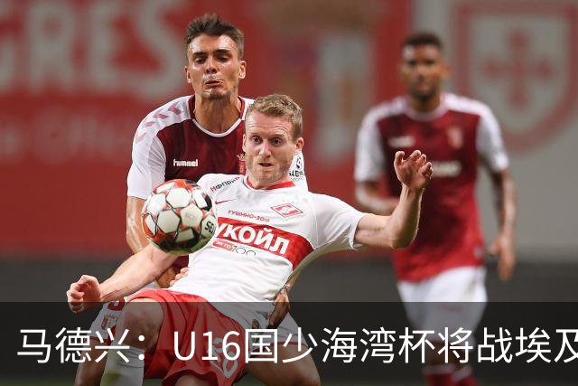 马德兴：U16国少海湾杯将战埃及U17，对备战U17亚洲杯价值大