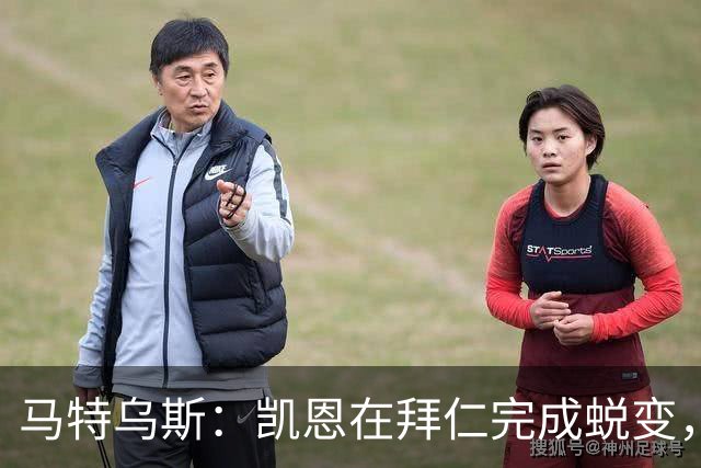 马特乌斯：凯恩在拜仁完成蜕变，拿到金球奖实至名归