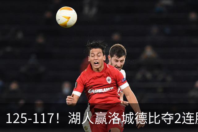 125-117！湖人赢洛城德比夺2连胜，里夫斯28分，东契奇23+6+7