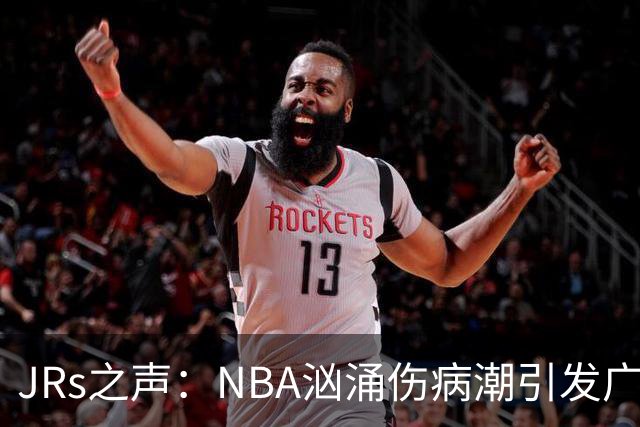 JRs之声：NBA汹涌伤病潮引发广泛讨论，多重因素叠加的问题爆发？