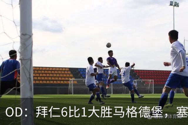 OD：拜仁6比1大胜马格德堡，塞巴里一射一传当选全场最佳