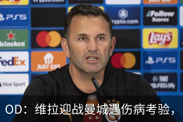 OD：维拉迎战曼城遇伤病考验，曼赞比将接受评估