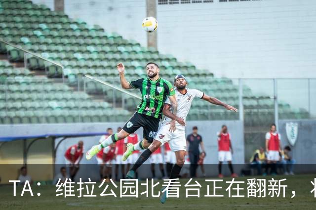 TA：维拉公园北看台正在翻新，将成为可容纳5.25万人的球场